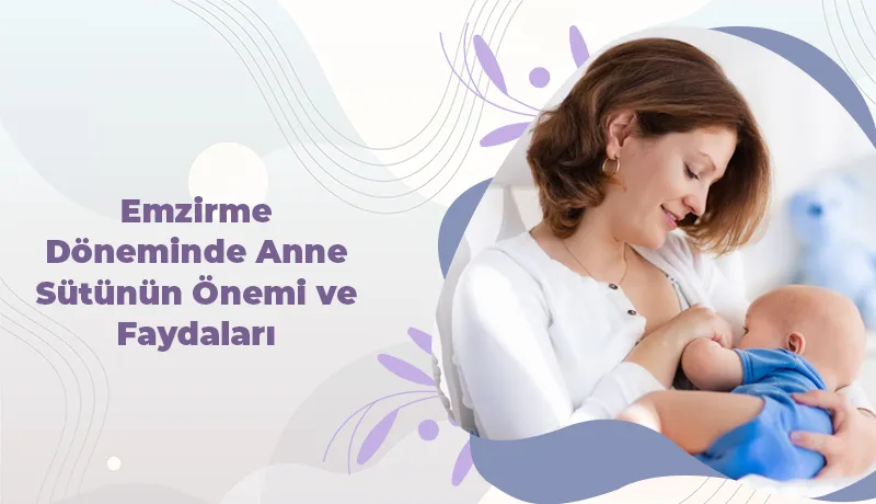 Emzirme Döneminde Anne Sütünün Önemi ve Faydaları