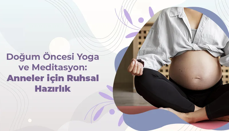 Doğum Öncesi Yoga ve Meditasyon: Anneler için Ruhsal Hazırlık