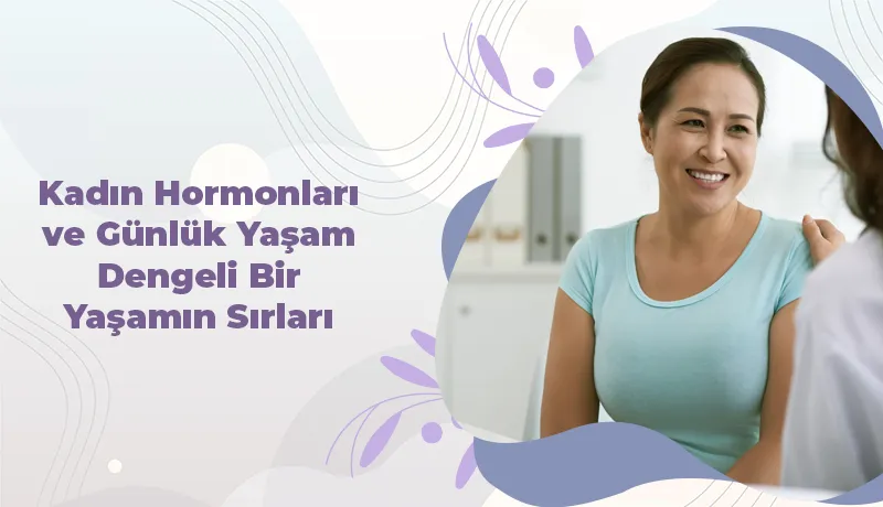 Kadın Hormonları ve Günlük Yaşam: Dengeli Bir Yaşamın Sırları