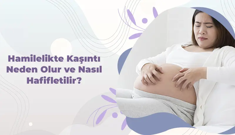 Hamilelikte Kaşıntı Neden Olur ve Nasıl Hafifletilir?