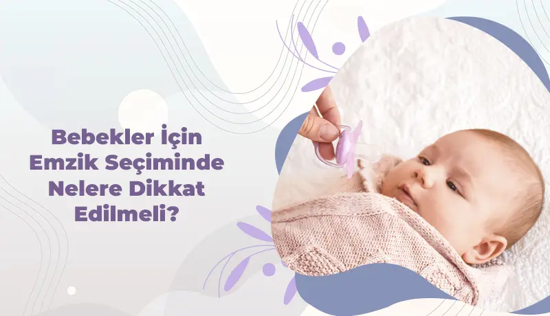 Bebekler İçin Emzik Seçiminde Nelere Dikkat Edilmeli?