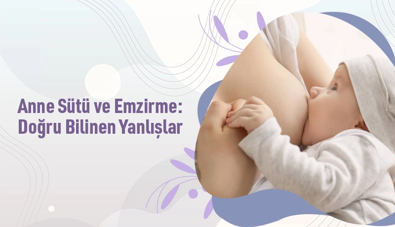 Anne Sütü ve Emzirme: Doğru Bilinen Yanlışlar