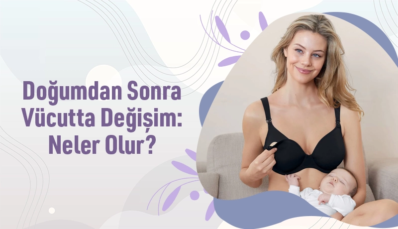 Doğumdan Sonra Vücutta Değişim: Neler Olur?