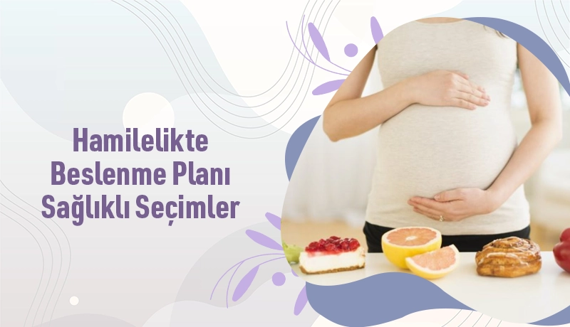 Hamilelikte Beslenme Planı: Sağlıklı Seçimler