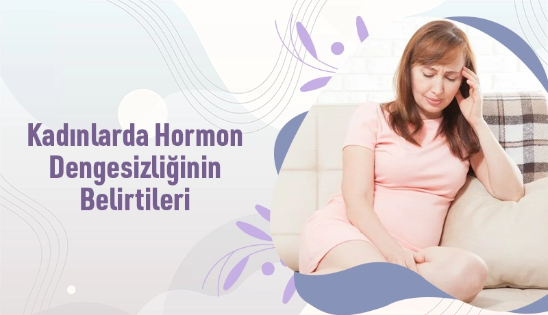 Kadınlarda Hormon Dengesizliğinin Belirtileri